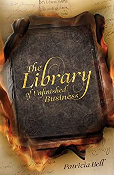 The Library of Unfinished Business by Patricia Bell